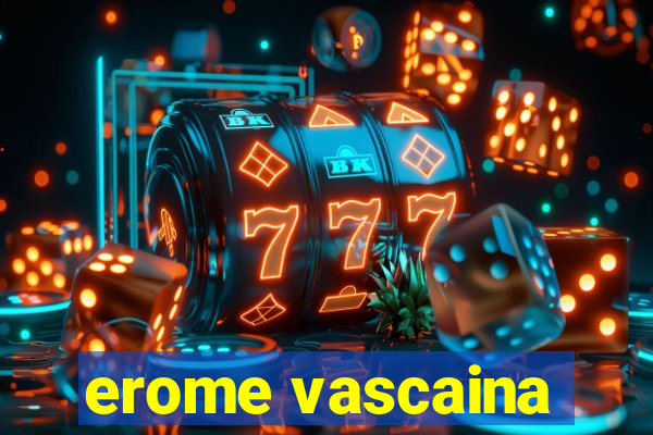 erome vascaina
